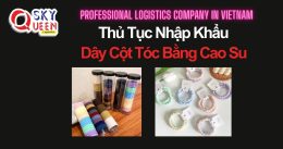 THỦ TỤC NHẬP KHẨU DÂY CỘT TÓC BẰNG CAO SU