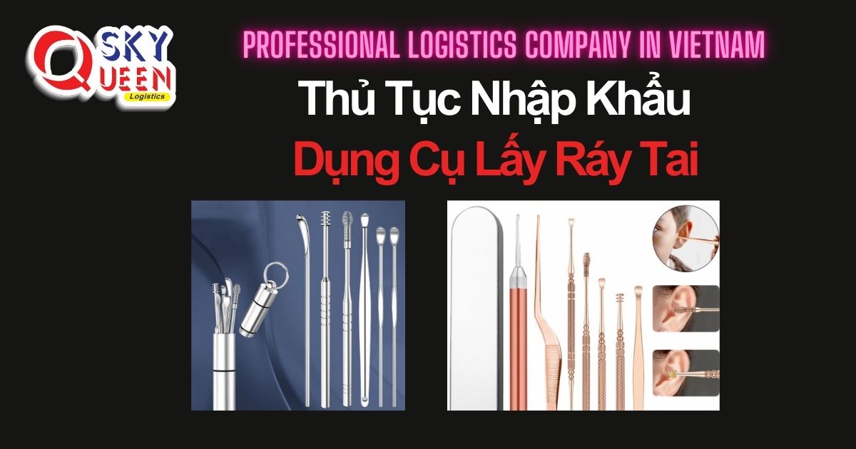 THỦ TỤC NHẬP KHẨU DỤNG CỤ LẤY RÁY TAI thu-tuc-nhap-khau-dung-cu-lay-ray-tai-sky-queen-logistics