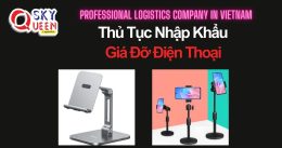 THỦ TỤC NHẬP KHẨU GIÁ ĐỠ ĐIỆN THOẠI