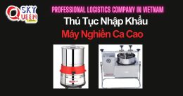 THỦ TỤC NHẬP KHẨU MÁY NGHIỀN CA CAO