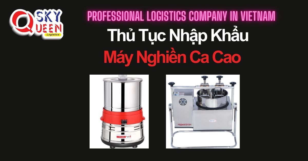 THỦ TỤC NHẬP KHẨU MÁY NGHIỀN CA CAO thu-tuc-nhap-khau-may-nghien-ca-cao-sky-queen-logistics