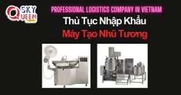 THỦ TỤC NHẬP KHẨU MÁY TẠO NHŨ TƯƠNG