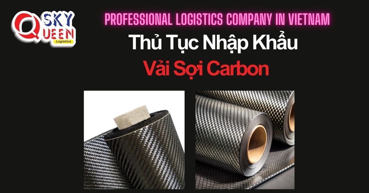THỦ TỤC NHẬP KHẨU VẢI SỢI CARBON thu-tuc-nhap-khau-vai-soi-carbon-sky-queen-logistics