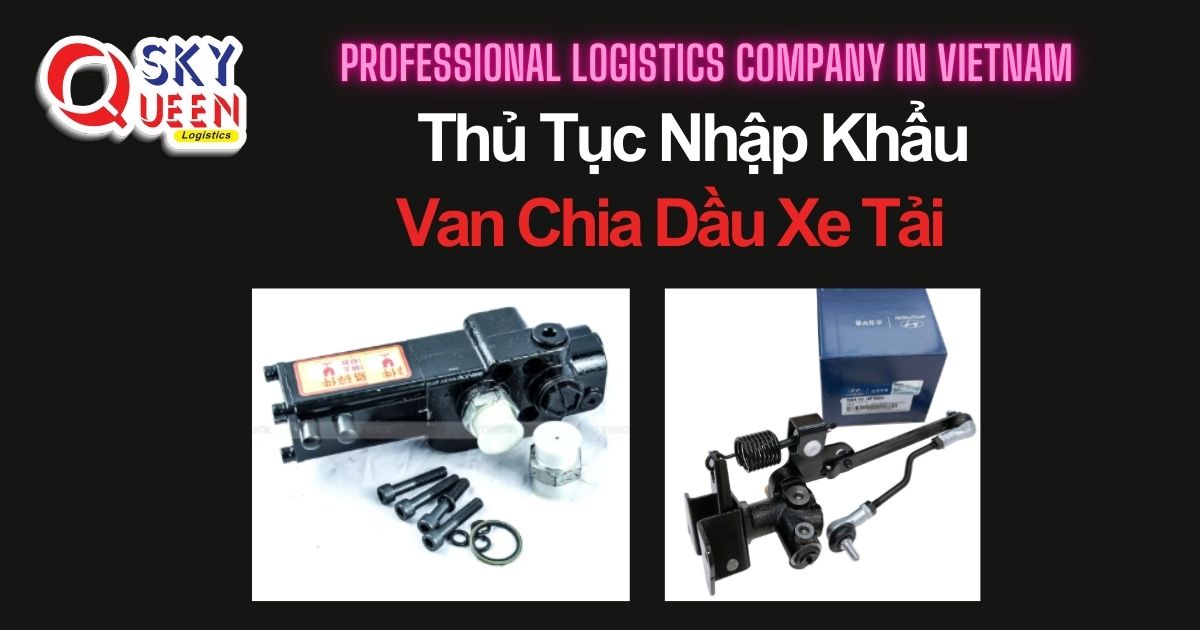 THỦ TỤC NHẬP KHẨU VAN CHIA DẦU XE TẢI thu-tuc-nhap-khau-van-chia-dau-xe-tai-sky-queen-logistics