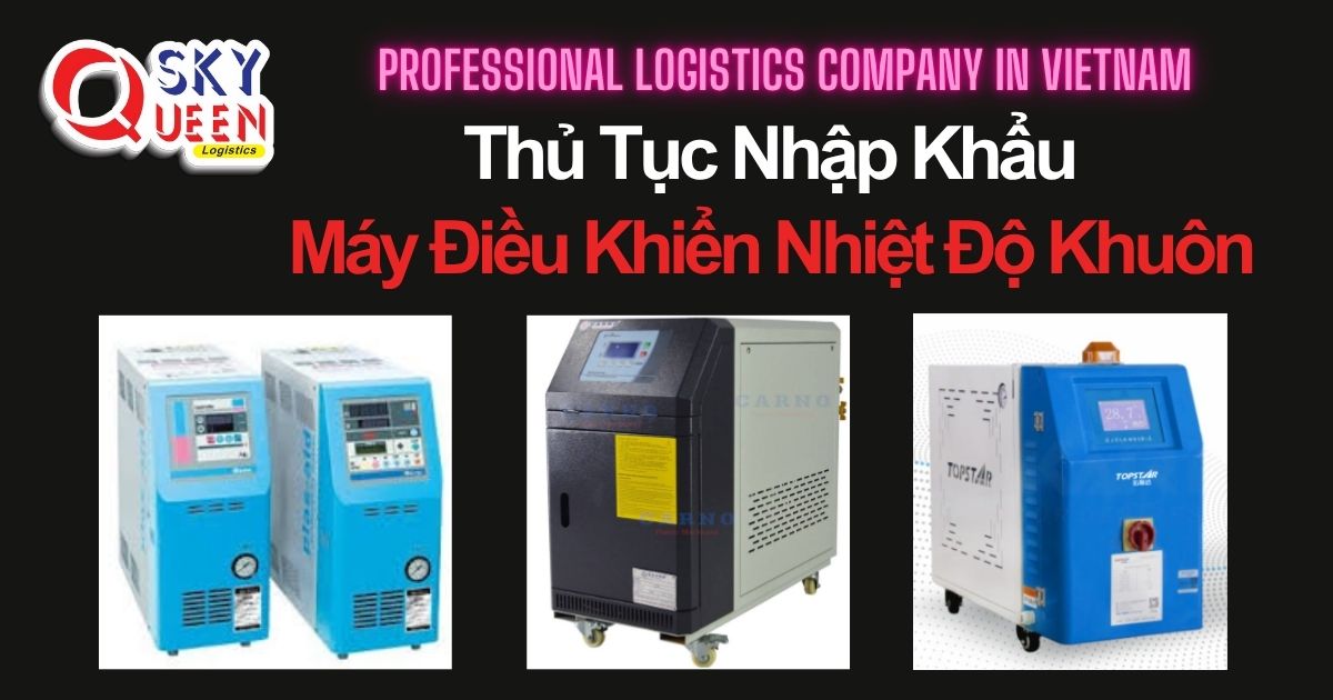 THỦ TỤC NHẬP KHẨU MÁY ĐIỀU KHIỂN NHIỆT ĐỘ KHUÔN CÔNG NGHIỆP thu-tuc-nhap-khau-may-dieu-khien-nhiet-do-khuon-cong-nghiep-sky-queen-logistics