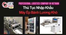 THỦ TỤC NHẬP KHẨU MÁY ÉP BÁNH LƯƠNG KHÔ THÀNH HÌNH