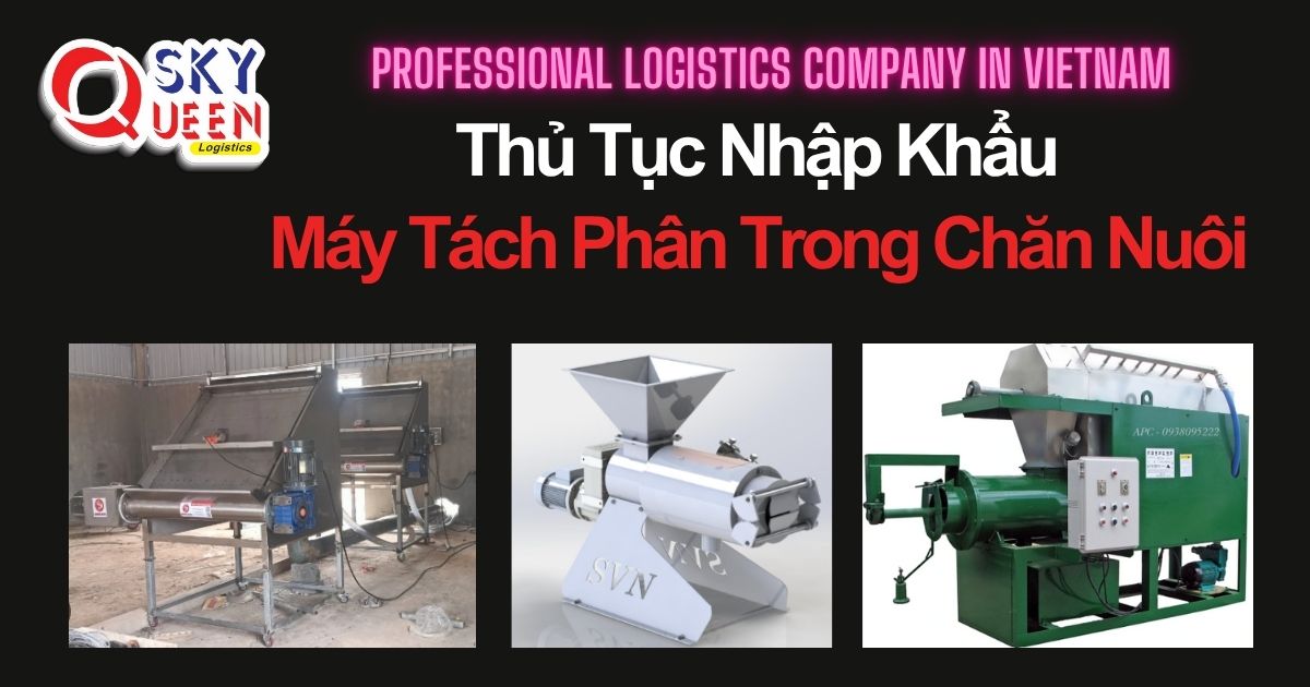 THỦ TỤC NHẬP KHẨU MÁY TÁCH PHÂN TRONG CHĂN NUÔI thu-tuc-nhap-khau-may-tach-phan-trong-chan-nuoi-sky-queen-logistics