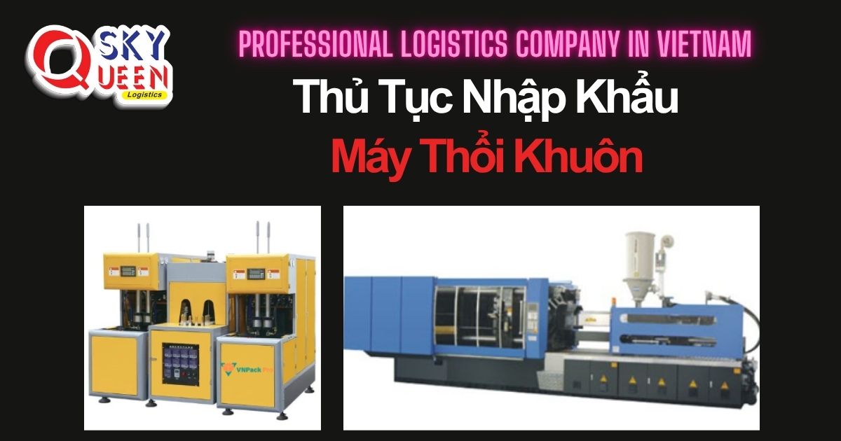 THỦ TỤC NHẬP KHẨU MÁY THỔI KHUÔN thu-tuc-nhạp-khau-may-thoi-khuon-sky-queen-logistics