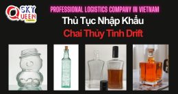 THỦ TỤC NHẬP KHẨU CHAI THỦY TINH DRIFT