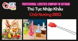 THỦ TỤC NHẬP KHẨU CHỔI NƯỚNG BBQ