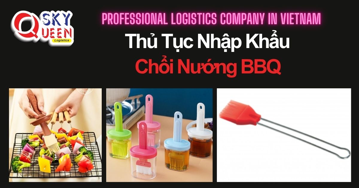 THỦ TỤC NHẬP KHẨU CHỔI NƯỚNG BBQ thu-tuc-nhap-khau-choi-nuong-bbq-sky-queen-logistics