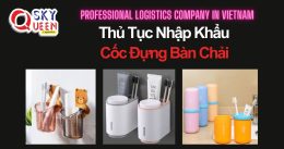 THỦ TỤC NHẬP KHẨU CỐC ĐỰNG BÀN CHẢI