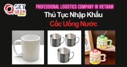 THỦ TỤC NHẬP KHẨU CỐC UỐNG NƯỚC