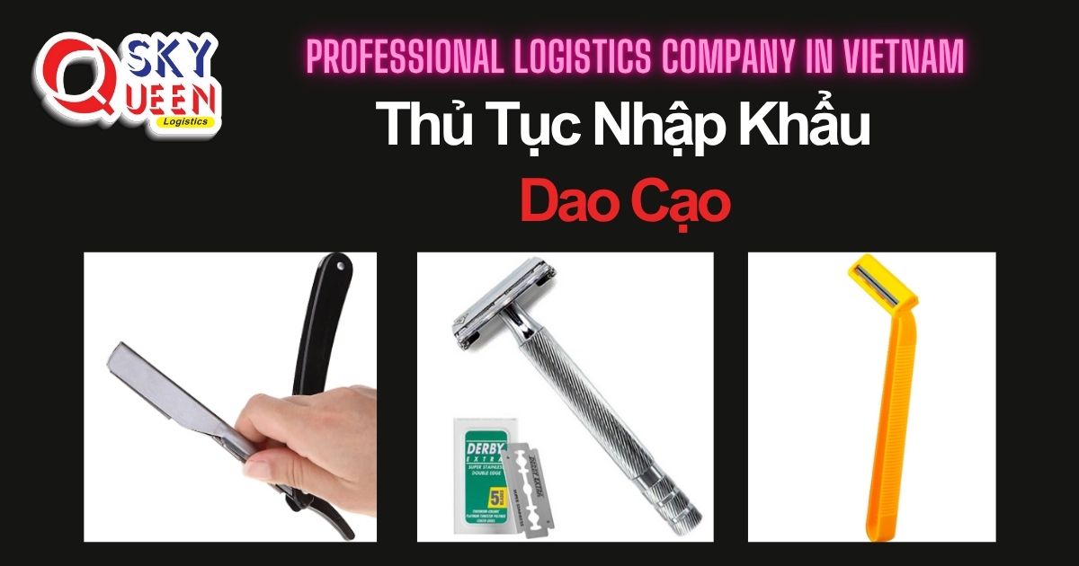THỦ TỤC NHẬP KHẨU DAO CẠO thu-tuc-nhap-khau-dao-cao-sky-queen-logistics