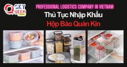 THỦ TỤC NHẬP KHẨU HỘP BẢO QUẢN KÍN