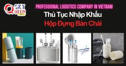 THỦ TỤC NHẬP KHẨU HỘP ĐỰNG BÀN CHẢI