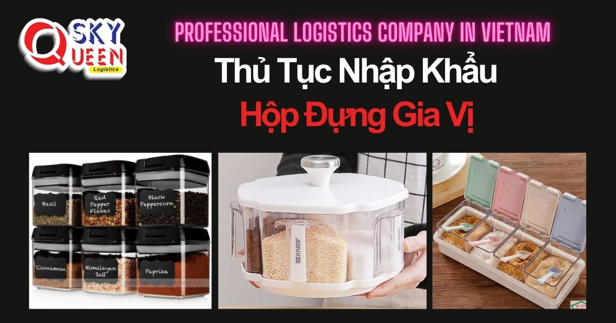 THỦ TỤC NHẬP KHẨU HỘP ĐỰNG GIA VỊ thu-tuc-nhap-khau-hop-dung-gia-vi-sky-queen-logistics