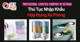 THỦ TỤC NHẬP KHẨU HỘP ĐỰNG XÀ PHÒNG