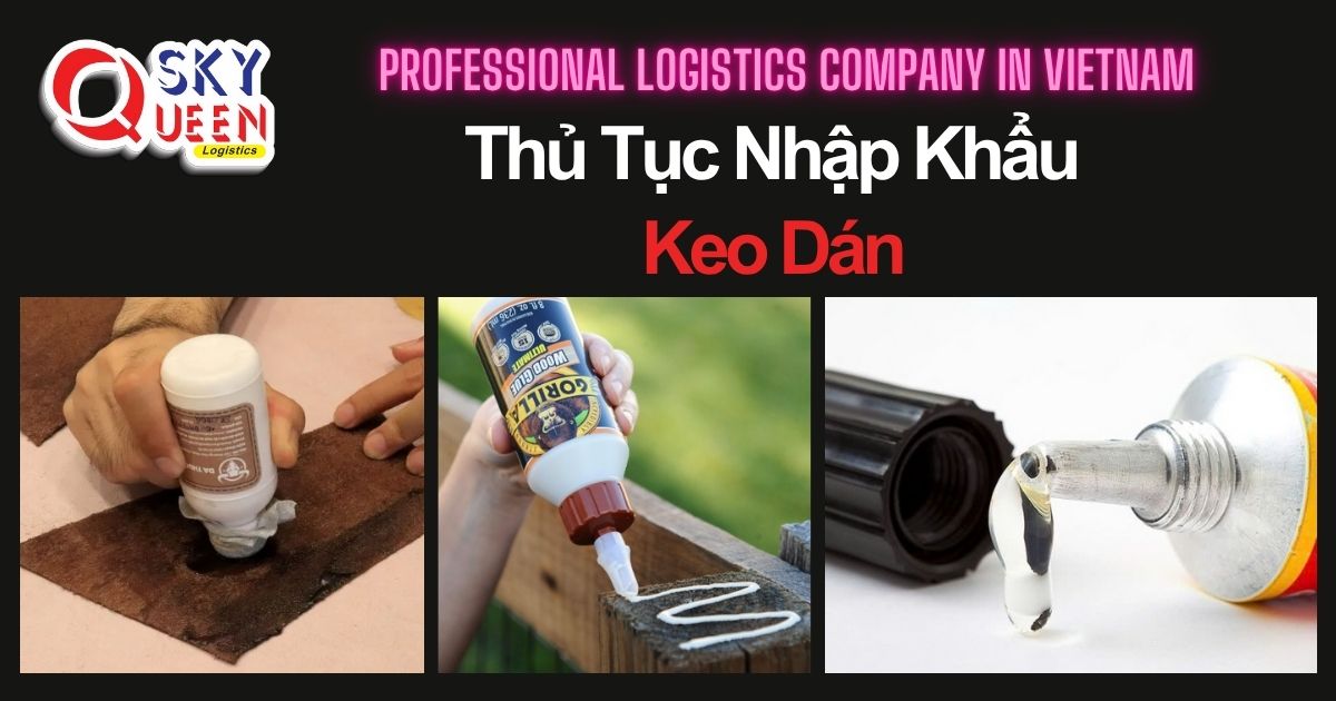 THỦ TỤC NHẬP KHẨU KEO DÁN thu-tuc-nhap-khau-keo-dan-sky-queen-logistics
