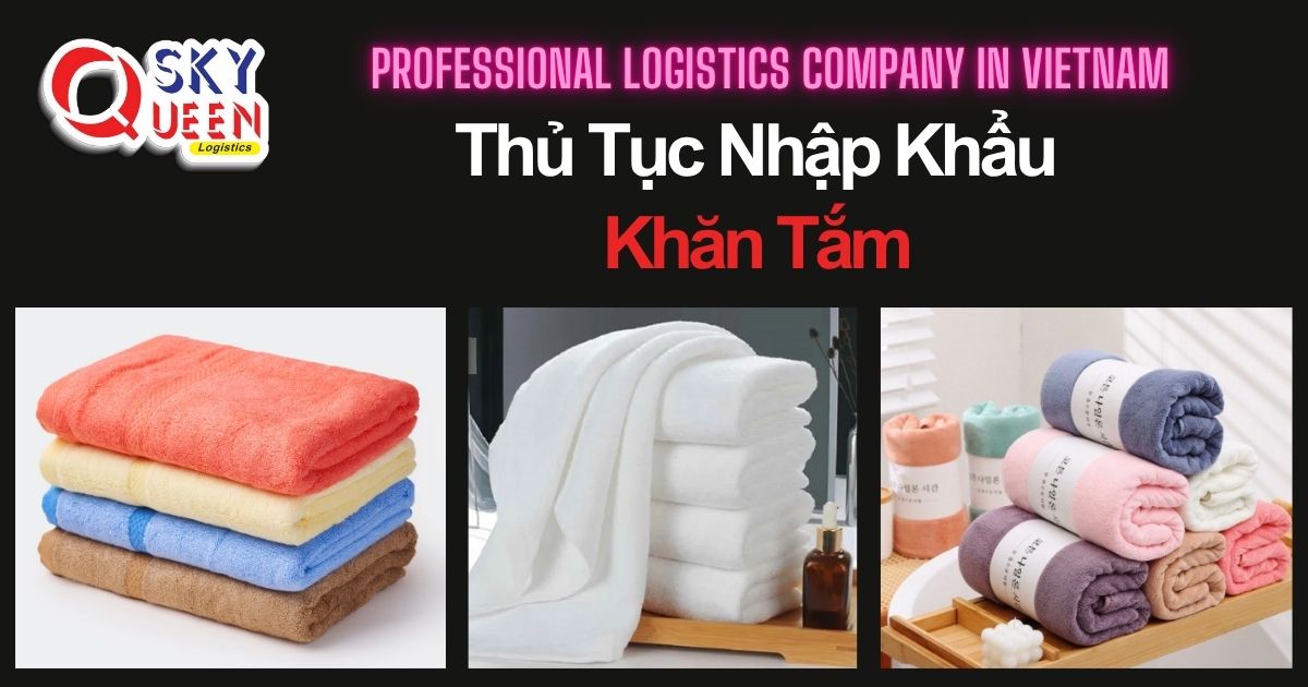 THỦ TỤC NHẬP KHẨU KHĂN TẮM thu-tuc-nhap-khau-khan-tam-sky-queen-logistics