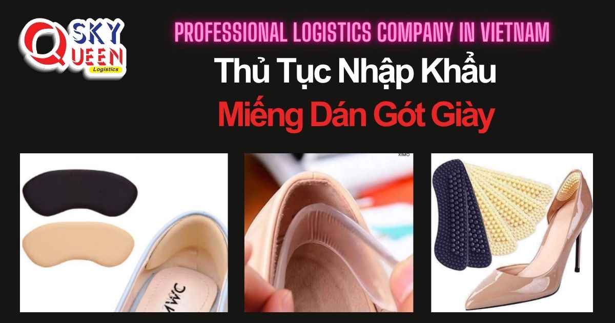 THỦ TỤC NHẬP KHẨU MIẾNG DÁN GÓT GIÀY thu-tuc-nhap-khau-mieng-dan-got-giay-sky-queen-logistics