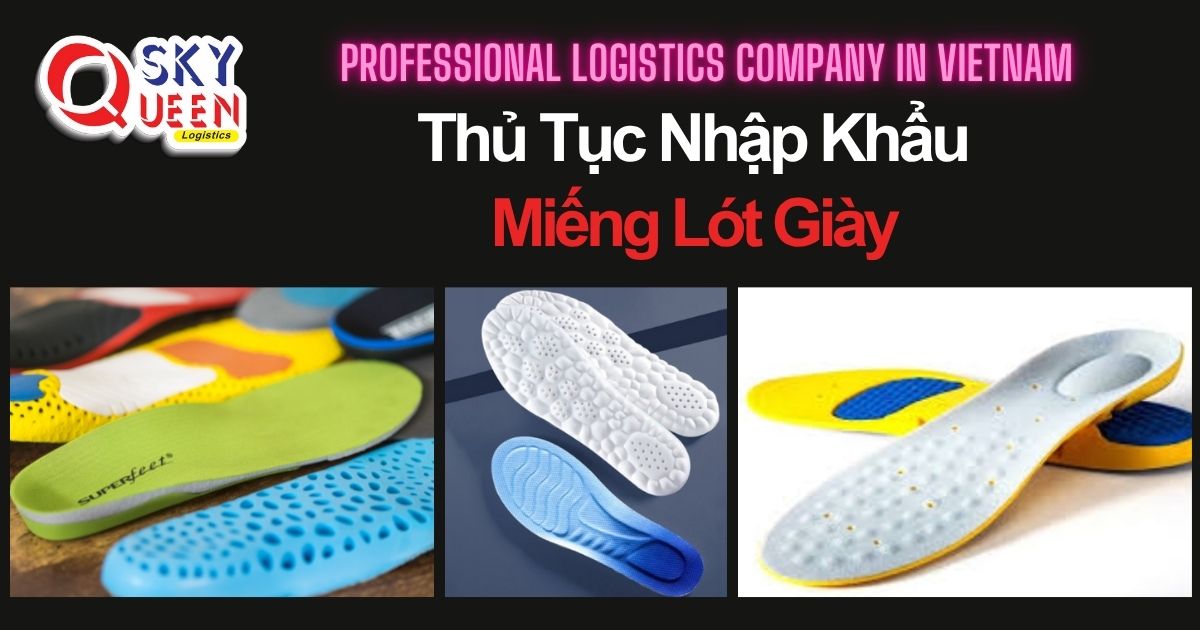 THỦ TỤC NHẬP KHẨU MIẾNG LÓT GIÀY thu-tuc-nhap-khau-mieng-lot-giay-sky-queen-logistics