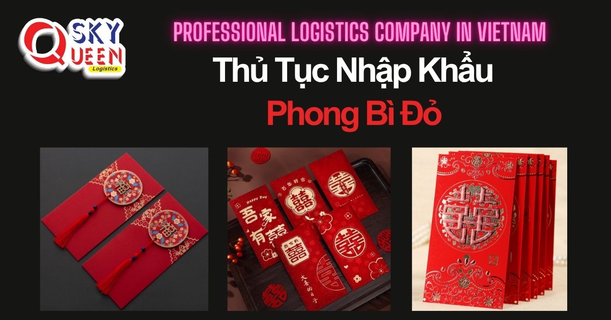 THỦ TỤC NHẬP KHẨU PHONG BÌ ĐỎ thu-tuc-nhap-khau-phong-bi-do-sky-queen-logistics