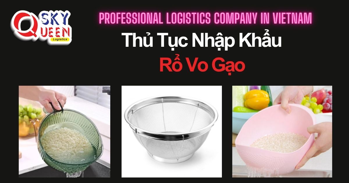 THỦ TỤC NHẬP KHẨU RỔ VO GẠO thu-tuc-nhap-khau-ro-vo-gao-sky-queen-logistics