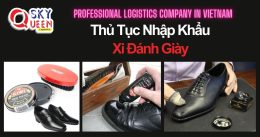 THỦ TỤC NHẬP KHẨU XI ĐÁNH GIÀY