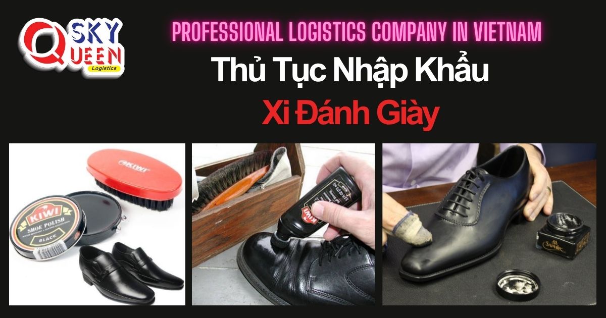 THỦ TỤC NHẬP KHẨU XI ĐÁNH GIÀY thu-tuc-nhap-khau-xi-danh-giay-sky-queen-logistics