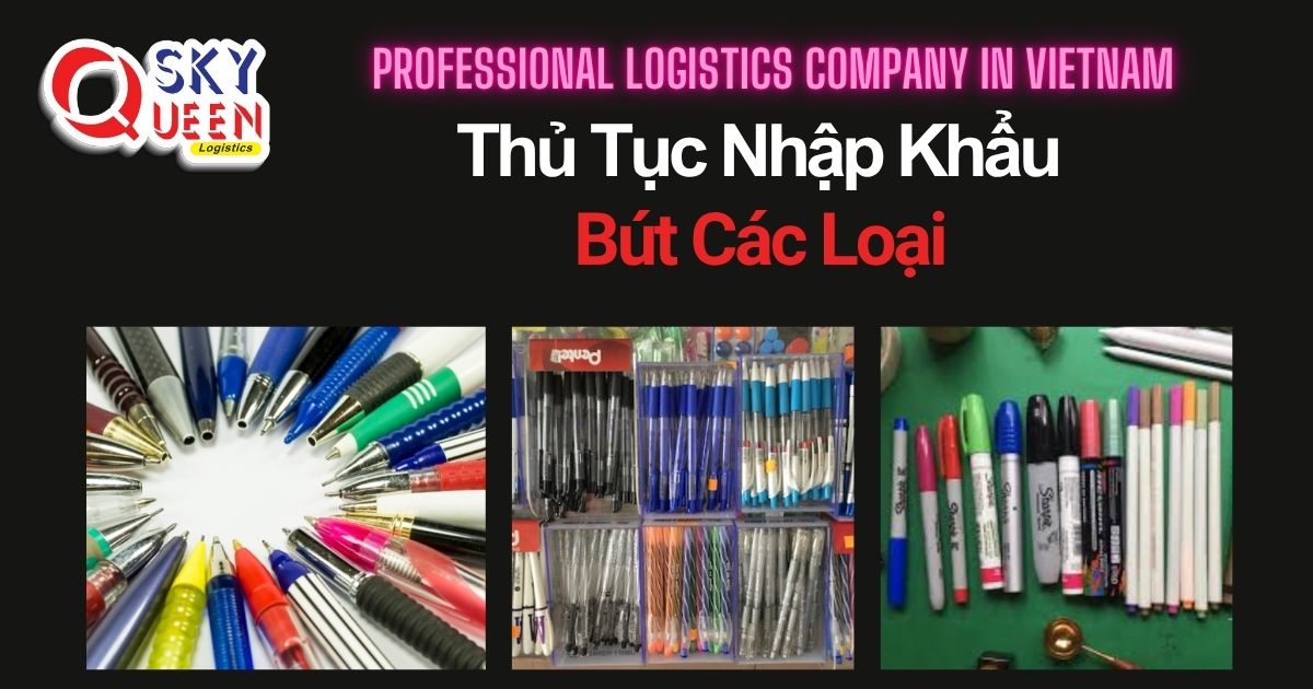 THỦ TỤC NHẬP KHẨU BÚT CÁC LOẠI thu-tuc-nhap-khau-but-cac-loai-sky-queen-logistics