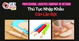 THỦ TỤC NHẬP KHẨU CÁN LĂN BỘT