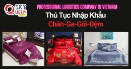 THỦ TỤC NHẬP KHẨU CHĂN-GA-GỐI-ĐỆM