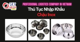THỦ TỤC NHẬP KHẨU CHẬU INOX