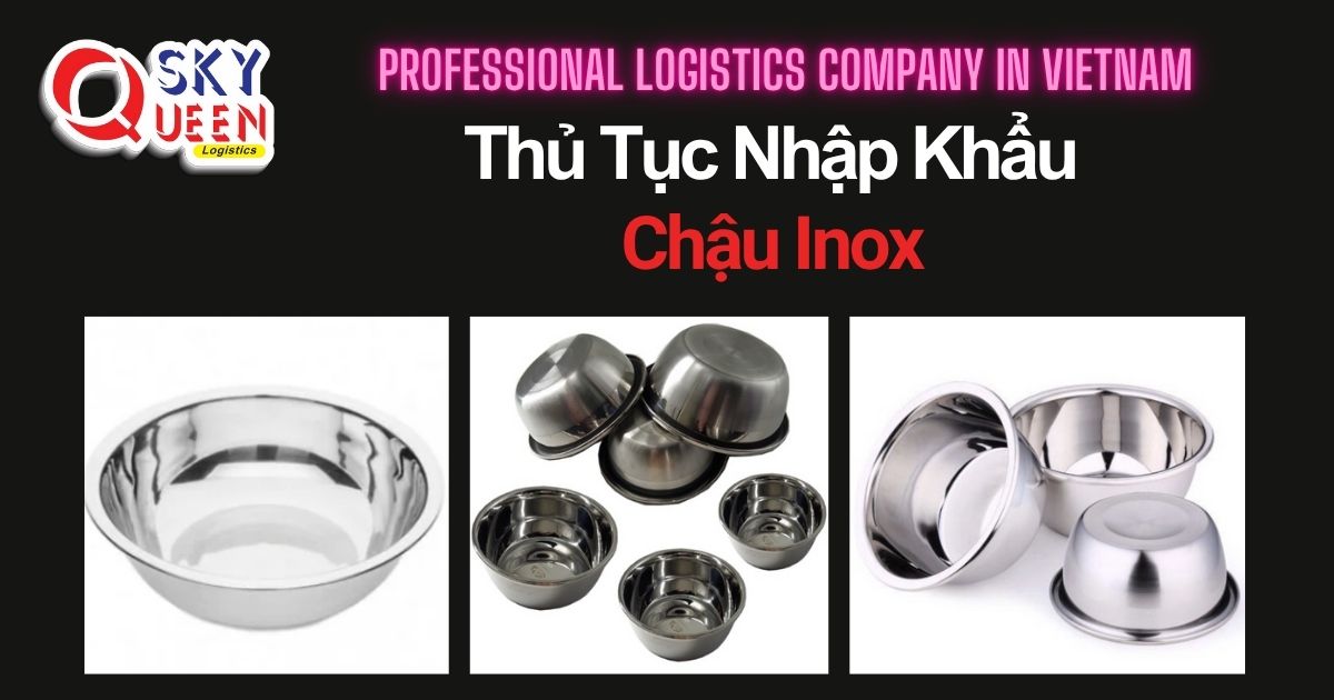 THỦ TỤC NHẬP KHẨU CHẬU INOX thu-tuc-nhap-khau-chau-inox-sky-queen-logistics