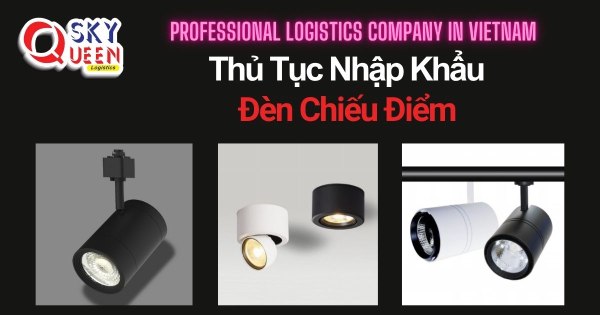 THỦ TỤC NHẬP KHẨU ĐÈN CHIẾU ĐIỂM thu-tuc-nhap-khau-den-chieu-diem-sky-queen-logistics