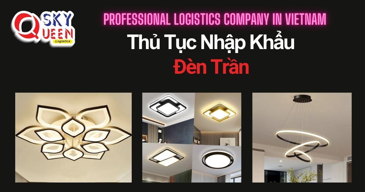 THỦ TỤC NHẬP KHẨU ĐÈN TRẦN thu-tuc-nhap-khau-den-tran-sky-queen-logistics