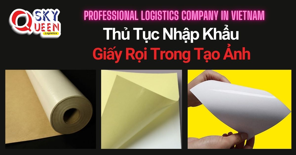 THỦ TỤC NHẬP KHẨU GIẤY RỌI TRONG TẠO ẢNH thu-tuc-nhap-khau-giay-roi-trong-tao-anh-sky-queen-logistics