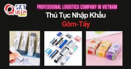 THỦ TỤC NHẬP KHẨU GÔM-TẨY