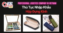 THỦ TỤC NHẬP KHẨU HỘP ĐỰNG KÍNH