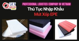 THỦ TỤC NHẬP KHẨU MÚT XỐP EPE