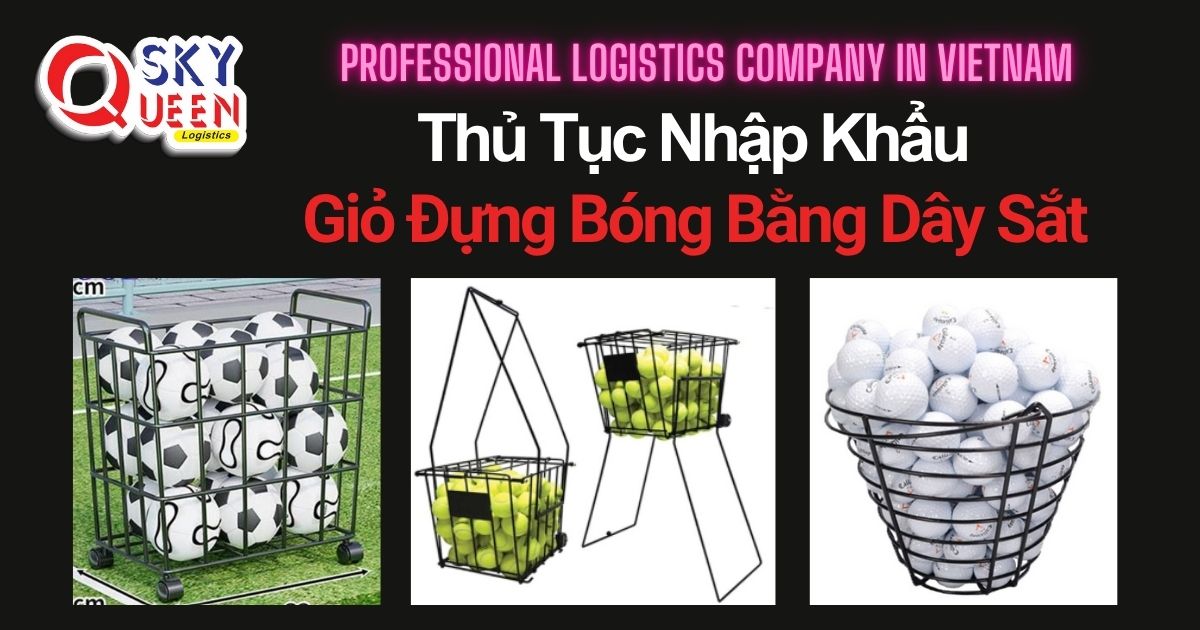 THỦ TỤC NHẬP KHẨU GIỎ ĐỰNG BÓNG BẰNG DÂY SẮT thu-tuc-nhap-khau-gio-dung-bong-bang-day-sat-sky-queen-logistics