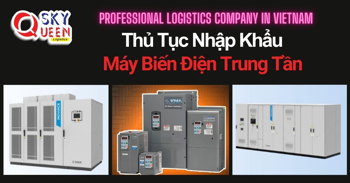 THỦ TỤC NHẬP KHẨU MÁY BIẾN ĐIỆN TRUNG TẦN thu-tuc-nhap-khau-may-bien-dien-trung-tan-sky-queen-logistics