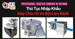 THỦ TỤC NHẬP KHẨU MÁY CHIA VÀ VO BỘT LÀM BÁNH