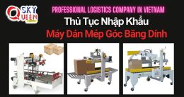 THỦ TỤC NHẬP KHẨU MÁY DÁN MÉP GÓC BĂNG DÍNH THÙNG CARTON