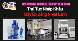 THỦ TỤC NHẬP KHẨU MÁY ÉP ĐẲNG NHIỆT LẠNH