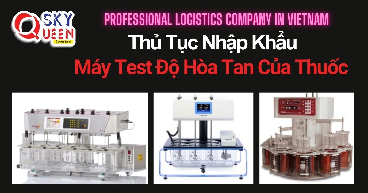 THỦ TỤC NHẬP KHẨU MÁY TEST ĐỘ HÒA TAN CỦA THUỐC thu-tuc-nhap-khau-may-test-do-hoa-tan-cua-thuoc-sky-queen-logistics
