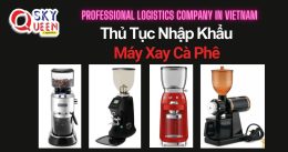 THỦ TỤC NHẬP KHẨU MÁY XAY CÀ PHÊ