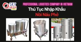 THỦ TỤC NHẬP KHẨU NỒI NẤU PHỞ
