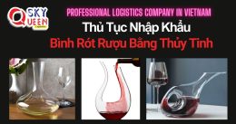THỦ TỤC NHẬP KHẨU BÌNH RÓT RƯỢU BẰNG THỦY TINH